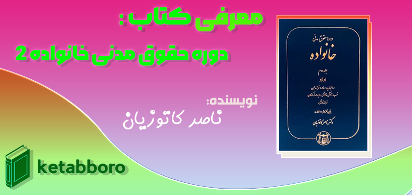 دانلود رایگان کتاب دوره حقوق مدنی خانواده ناصر کاتوزیان جلد دوم